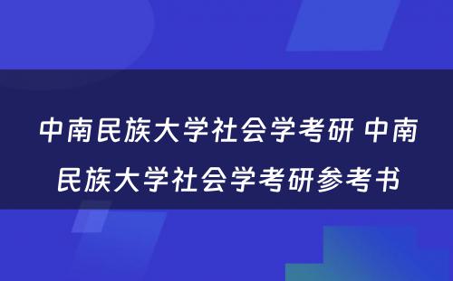 中南民族大学社会学考研 中南民族大学社会学考研参考书