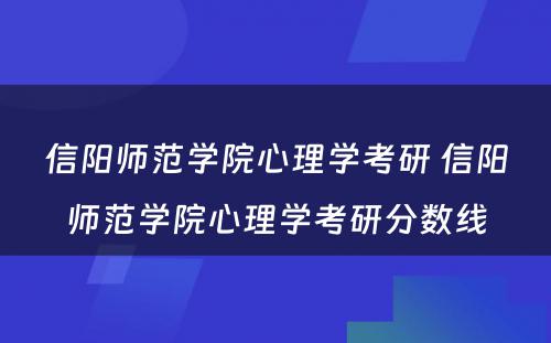 信阳师范学院心理学考研 信阳师范学院心理学考研分数线