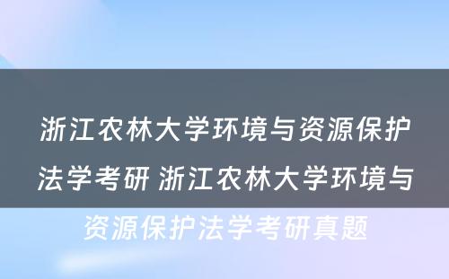 浙江农林大学环境与资源保护法学考研 浙江农林大学环境与资源保护法学考研真题