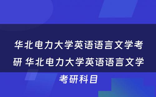 华北电力大学英语语言文学考研 华北电力大学英语语言文学考研科目