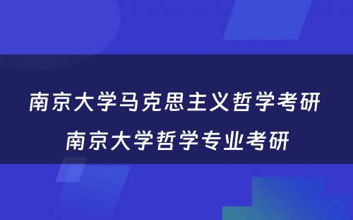 南京大学马克思主义哲学考研 南京大学哲学专业考研