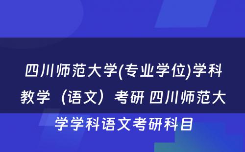 四川师范大学(专业学位)学科教学（语文）考研 四川师范大学学科语文考研科目