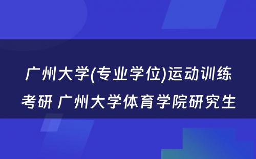 广州大学(专业学位)运动训练考研 广州大学体育学院研究生