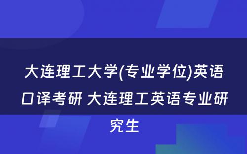 大连理工大学(专业学位)英语口译考研 大连理工英语专业研究生