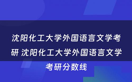 沈阳化工大学外国语言文学考研 沈阳化工大学外国语言文学考研分数线