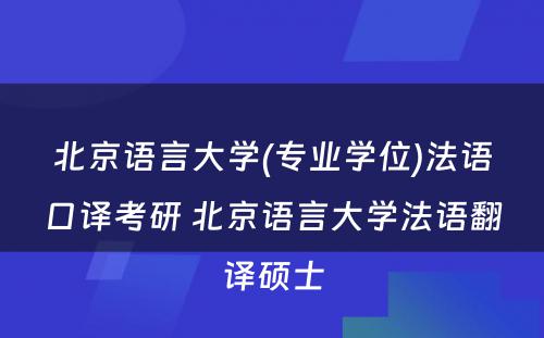 北京语言大学(专业学位)法语口译考研 北京语言大学法语翻译硕士