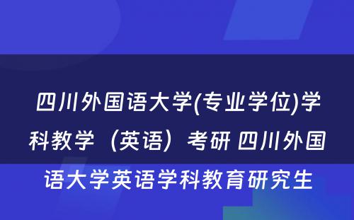 四川外国语大学(专业学位)学科教学（英语）考研 四川外国语大学英语学科教育研究生