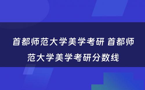 首都师范大学美学考研 首都师范大学美学考研分数线