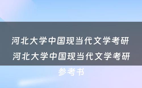 河北大学中国现当代文学考研 河北大学中国现当代文学考研参考书