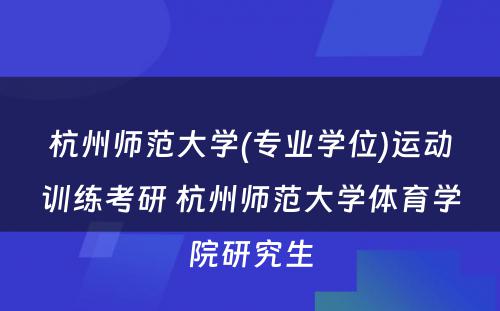 杭州师范大学(专业学位)运动训练考研 杭州师范大学体育学院研究生