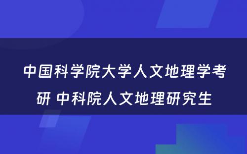 中国科学院大学人文地理学考研 中科院人文地理研究生