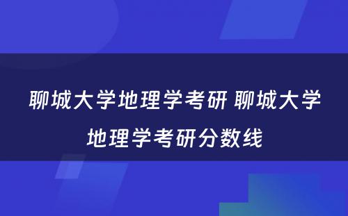 聊城大学地理学考研 聊城大学地理学考研分数线