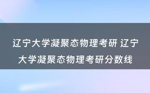 辽宁大学凝聚态物理考研 辽宁大学凝聚态物理考研分数线