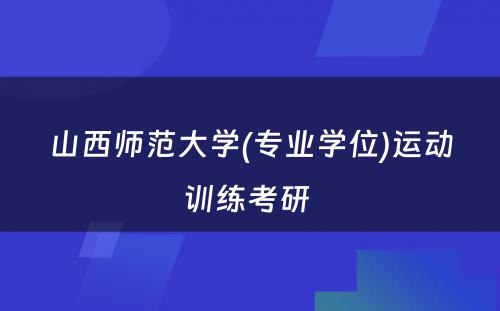 山西师范大学(专业学位)运动训练考研 