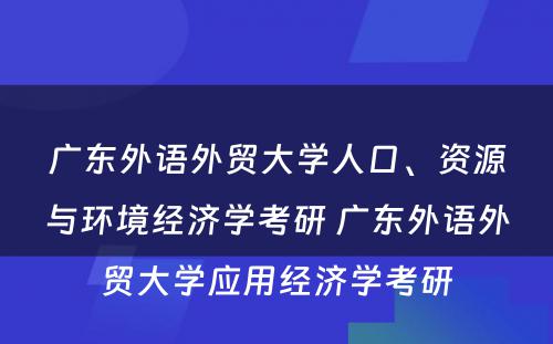 广东外语外贸大学人口、资源与环境经济学考研 广东外语外贸大学应用经济学考研