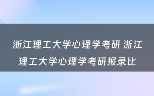 浙江理工大学心理学考研 浙江理工大学心理学考研报录比