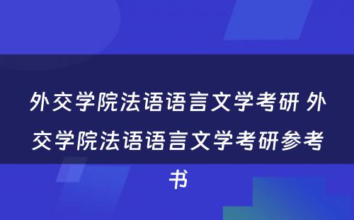 外交学院法语语言文学考研 外交学院法语语言文学考研参考书