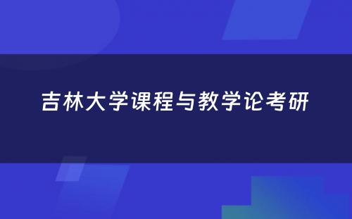 吉林大学课程与教学论考研 