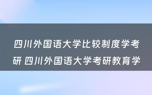 四川外国语大学比较制度学考研 四川外国语大学考研教育学