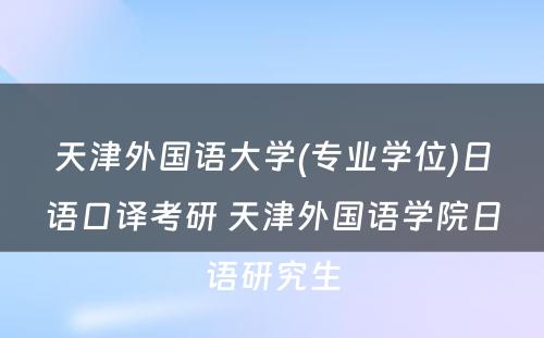 天津外国语大学(专业学位)日语口译考研 天津外国语学院日语研究生