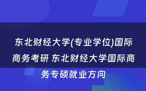 东北财经大学(专业学位)国际商务考研 东北财经大学国际商务专硕就业方向