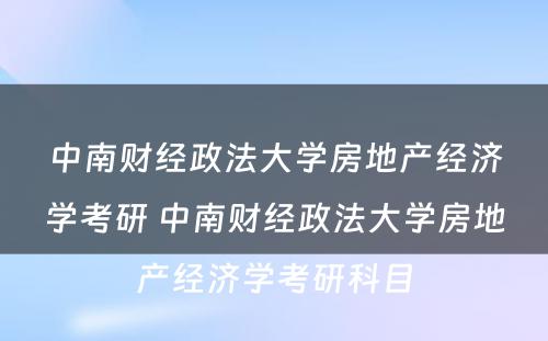 中南财经政法大学房地产经济学考研 中南财经政法大学房地产经济学考研科目