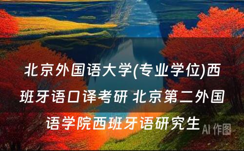 北京外国语大学(专业学位)西班牙语口译考研 北京第二外国语学院西班牙语研究生