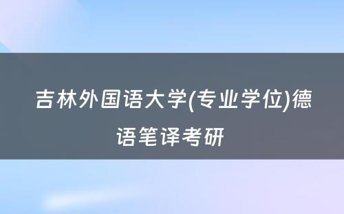 吉林外国语大学(专业学位)德语笔译考研 