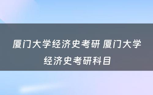 厦门大学经济史考研 厦门大学经济史考研科目