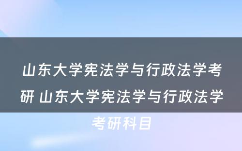 山东大学宪法学与行政法学考研 山东大学宪法学与行政法学考研科目