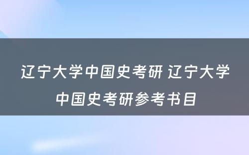 辽宁大学中国史考研 辽宁大学中国史考研参考书目