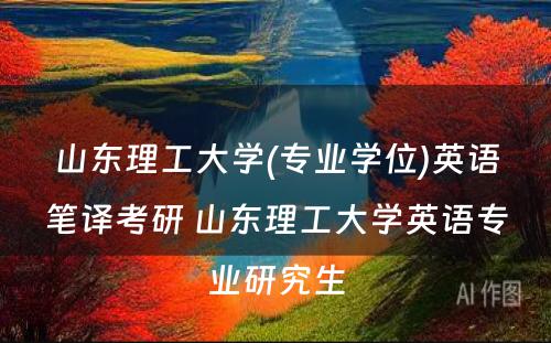 山东理工大学(专业学位)英语笔译考研 山东理工大学英语专业研究生