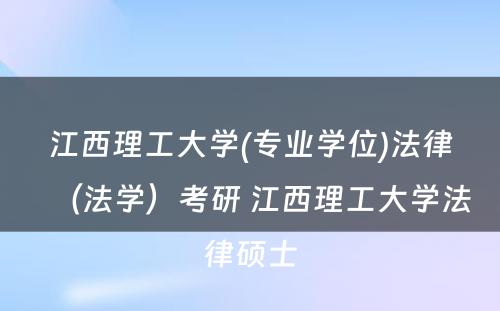 江西理工大学(专业学位)法律（法学）考研 江西理工大学法律硕士