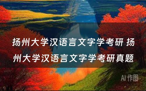 扬州大学汉语言文字学考研 扬州大学汉语言文字学考研真题