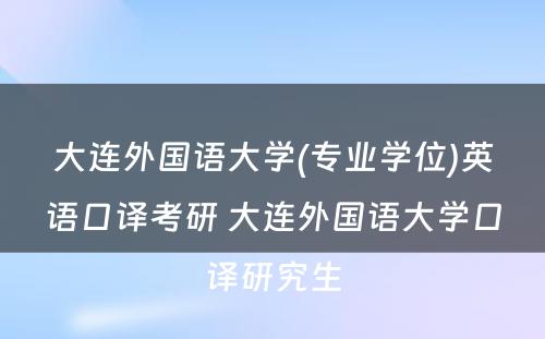 大连外国语大学(专业学位)英语口译考研 大连外国语大学口译研究生