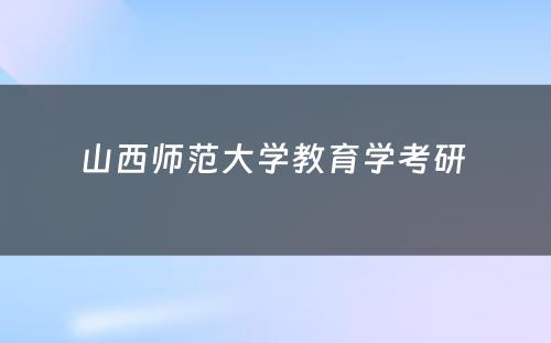 山西师范大学教育学考研 