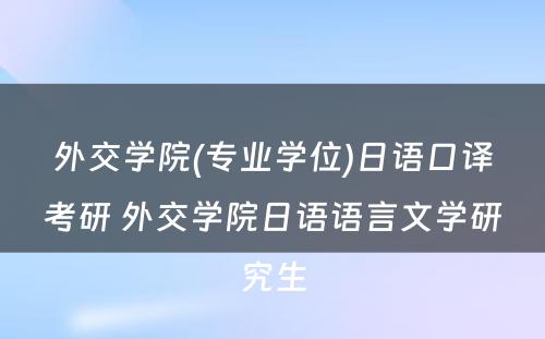 外交学院(专业学位)日语口译考研 外交学院日语语言文学研究生