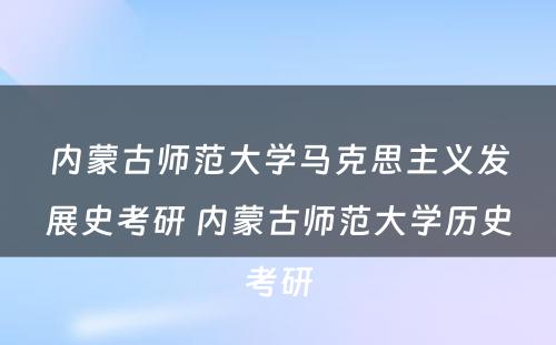 内蒙古师范大学马克思主义发展史考研 内蒙古师范大学历史考研