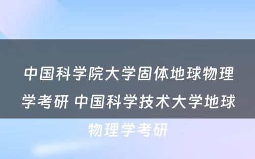 中国科学院大学固体地球物理学考研 中国科学技术大学地球物理学考研