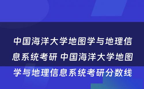 中国海洋大学地图学与地理信息系统考研 中国海洋大学地图学与地理信息系统考研分数线