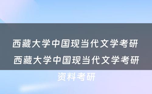 西藏大学中国现当代文学考研 西藏大学中国现当代文学考研资料考研