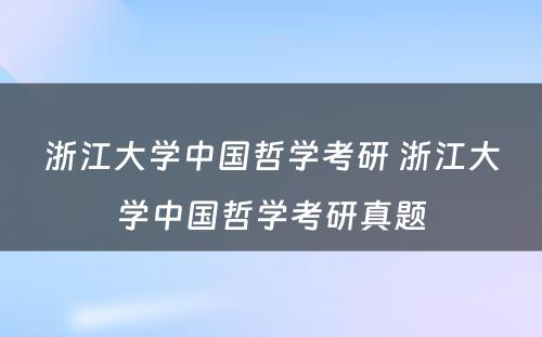 浙江大学中国哲学考研 浙江大学中国哲学考研真题