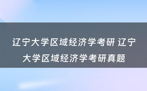 辽宁大学区域经济学考研 辽宁大学区域经济学考研真题