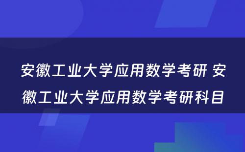 安徽工业大学应用数学考研 安徽工业大学应用数学考研科目