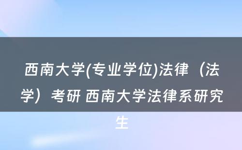 西南大学(专业学位)法律（法学）考研 西南大学法律系研究生