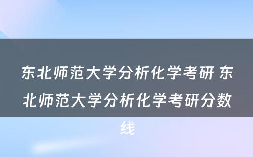 东北师范大学分析化学考研 东北师范大学分析化学考研分数线