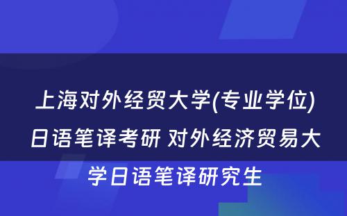 上海对外经贸大学(专业学位)日语笔译考研 对外经济贸易大学日语笔译研究生