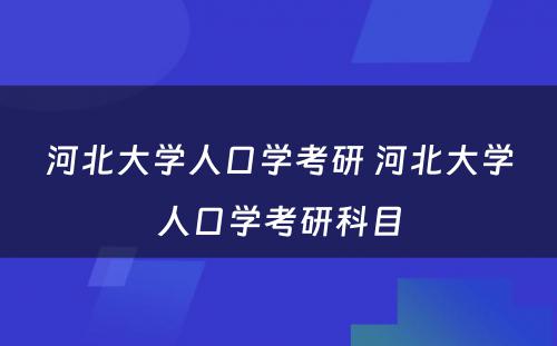 河北大学人口学考研 河北大学人口学考研科目