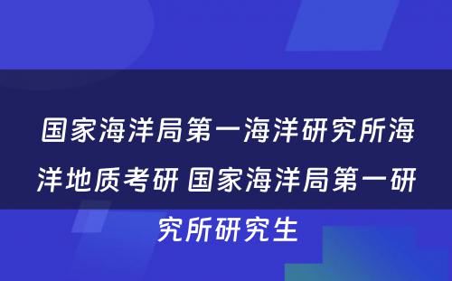 国家海洋局第一海洋研究所海洋地质考研 国家海洋局第一研究所研究生