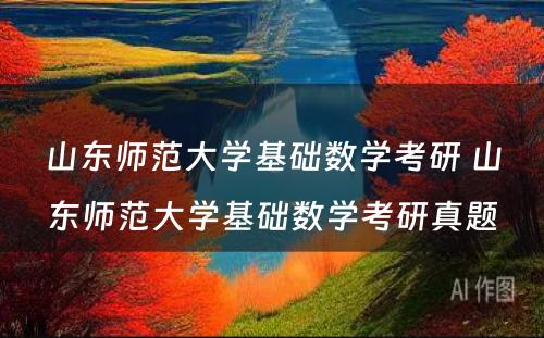 山东师范大学基础数学考研 山东师范大学基础数学考研真题